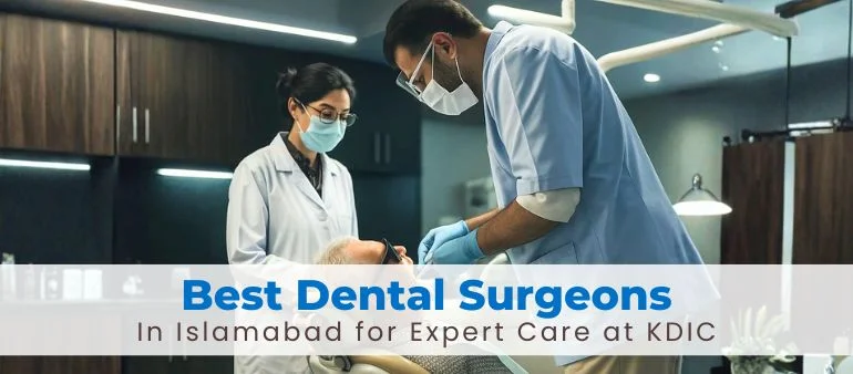 Best Dental Surgeons in Islamabad for Expert Care at KDIC