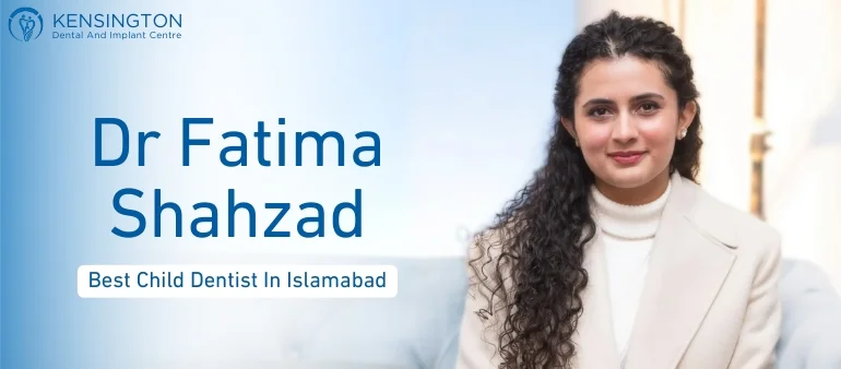 Best Child Dentist in Islamabad, Dr Fatima Shahzad at KDIC