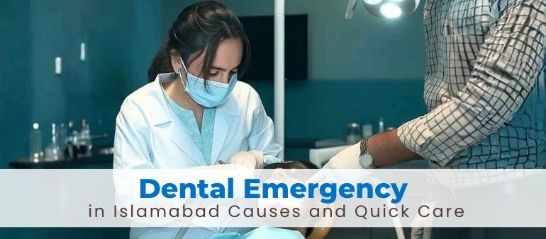 Dental Emergency in Islamabad Causes Cost and Quick Care