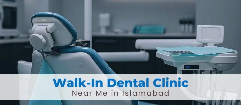 Find a Trusted Walk-In Dental Clinic Near Me in Islamabad