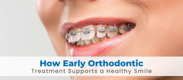 How Early Orthodontic Treatment Supports a Healthy Smile