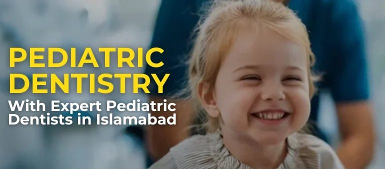 Pediatric Dentistry with Expert Pediatric Dentists in Islamabad