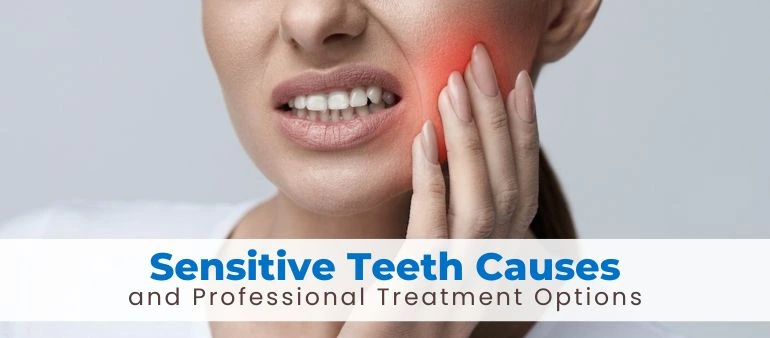 Sensitive Teeth Causes and Professional Treatment Options