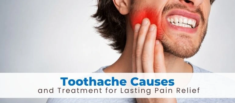 Toothache Causes and Treatment for Lasting Pain Relief
